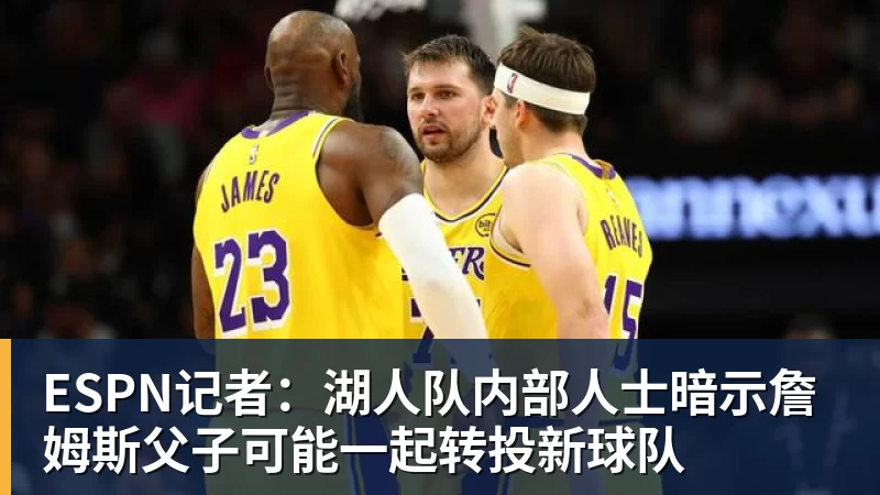 pg电子官网ESPN记者：湖人队内部人士暗示詹姆斯父子可能一起转投新球队