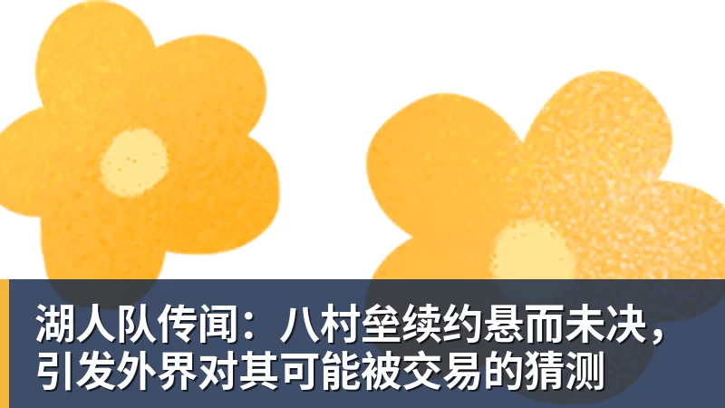 pg电子官网湖人队传闻：八村垒续约悬而未决，引发外界对其可能被交易的猜测