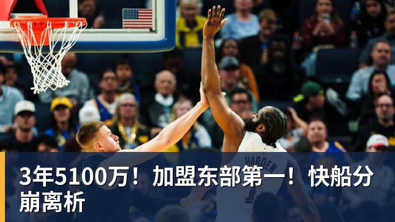 pg电子官网3年5100万！加盟东部第一！快船分崩离析