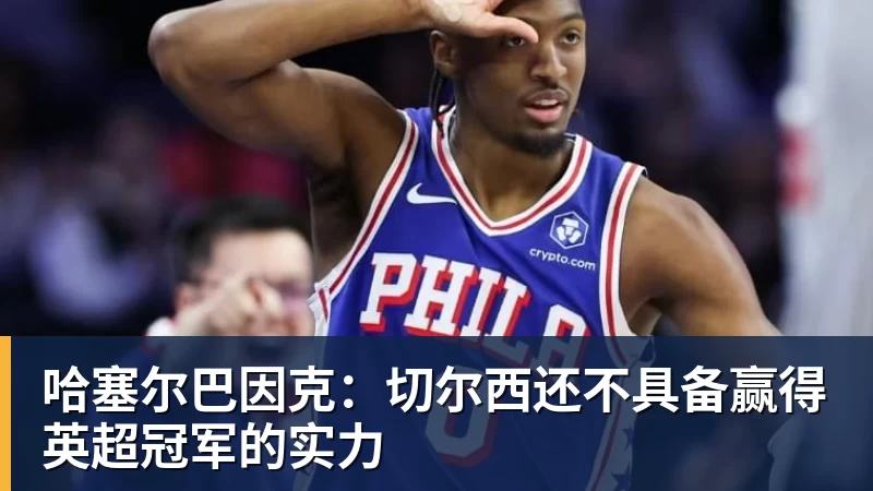 哈塞尔巴因克：切尔西还不具备赢得英超冠军的实力