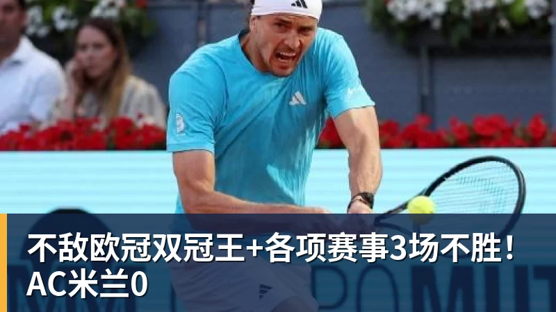 pg电子官网不敌欧冠双冠王+各项赛事3场不胜！AC米兰0