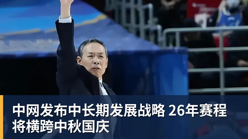中网发布中长期发展战略 26年赛程将横跨中秋国庆
