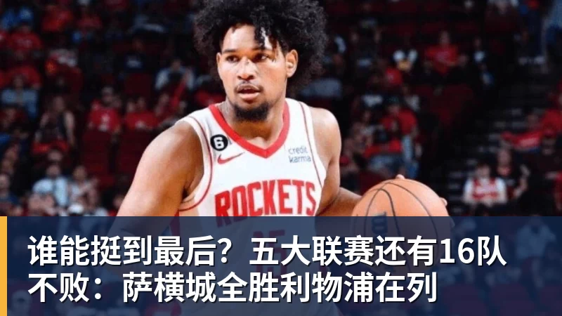pg电子官网谁能挺到最后？五大联赛还有16队不败：萨横城全胜利物浦在列