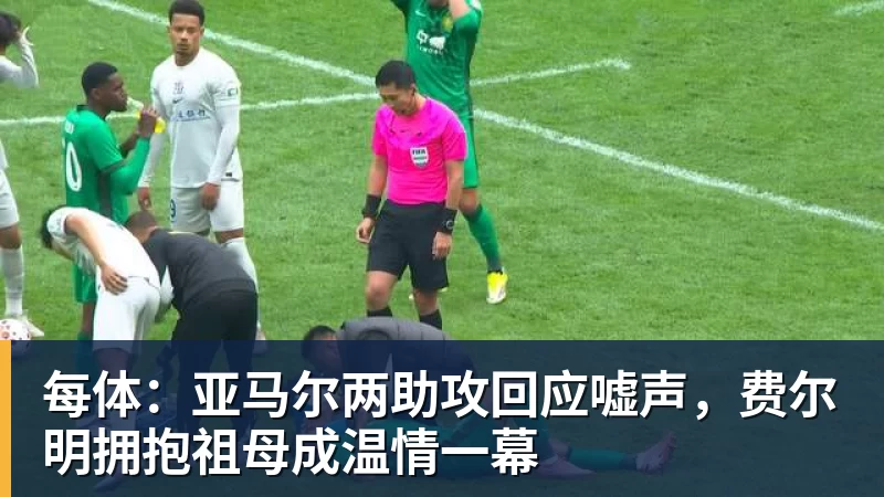 每体：亚马尔两助攻回应嘘声，费尔明拥抱祖母成温情一幕